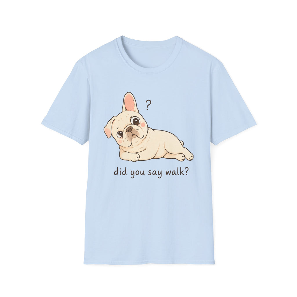 Did You Say Walk T-Shirt